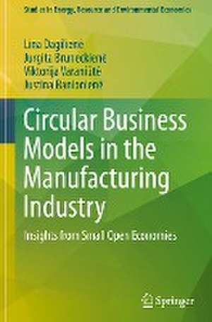 Circular Business Models in the Manufacturing Industry: Insights from Small Open Economies de Lina Dagilienė