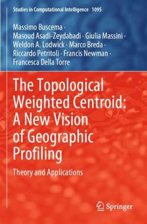 The Topological Weighted Centroid: A New Vision of Geographic Profiling: Theory and Applications de Massimo Buscema