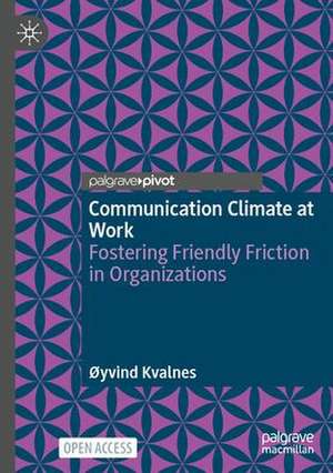 Communication Climate at Work: Fostering Friendly Friction in Organisations de Øyvind Kvalnes