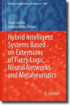 Hybrid Intelligent Systems Based on Extensions of Fuzzy Logic, Neural Networks and Metaheuristics de Oscar Castillo