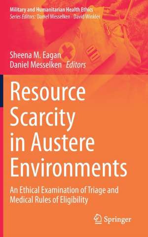 Resource Scarcity in Austere Environments: An Ethical Examination of Triage and Medical Rules of Eligibility de Sheena M. Eagan