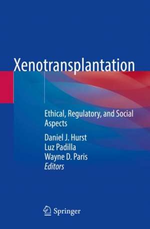 Xenotransplantation: Ethical, Regulatory, and Social Aspects de Daniel J. Hurst