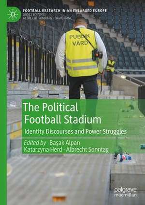 The Political Football Stadium: Identity Discourses and Power Struggles de Başak Alpan