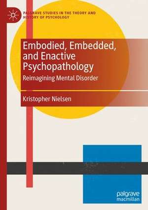 Embodied, Embedded, and Enactive Psychopathology: Reimagining Mental Disorder de Kristopher Nielsen