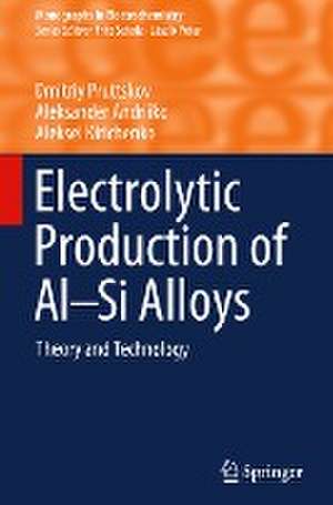 Electrolytic Production of Al–Si Alloys: Theory and Technology de Dmitriy Pruttskov