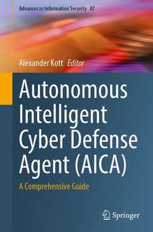 Autonomous Intelligent Cyber Defense Agent (AICA): A Comprehensive Guide de Alexander Kott