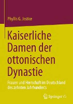 Kaiserliche Damen der ottonischen Dynastie: Frauen und Herrschaft im Deutschland des zehnten Jahrhunderts de Phyllis G. Jestice