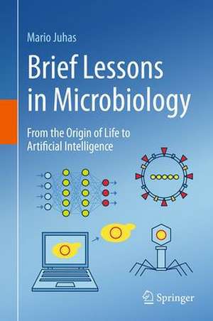 Brief Lessons in Microbiology: From the Origin of Life to Artificial Intelligence de Mario Juhas