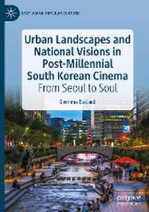 Urban Landscapes and National Visions in Post-Millennial South Korean Cinema: From Seoul to Soul de Gemma Ballard