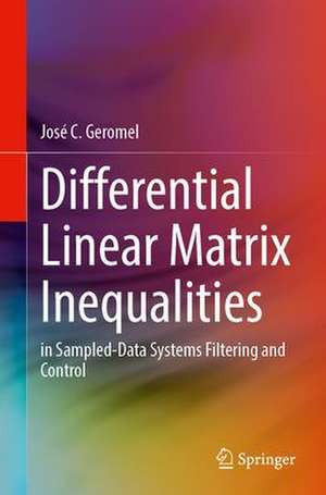 Differential Linear Matrix Inequalities: In Sampled-Data Systems Filtering and Control de José C. Geromel