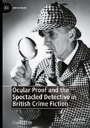 Ocular Proof and the Spectacled Detective in British Crime Fiction de Lisa Hopkins