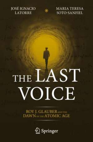 The Last Voice: Roy J. Glauber and the Dawn of the Atomic Age de José Ignacio Latorre