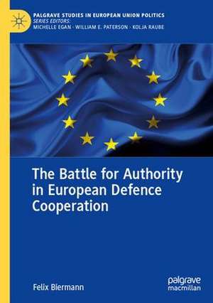 The Battle for Authority in European Defence Cooperation de Felix Biermann