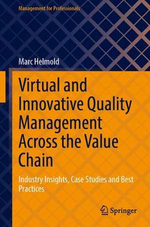 Virtual and Innovative Quality Management Across the Value Chain: Industry Insights, Case Studies and Best Practices de Marc Helmold