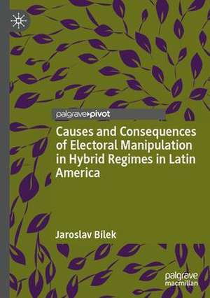 Causes and Consequences of Electoral Manipulation in Hybrid Regimes in Latin America de Jaroslav Bílek