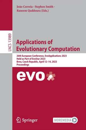 Applications of Evolutionary Computation: 26th European Conference, EvoApplications 2023, Held as Part of EvoStar 2023, Brno, Czech Republic, April 12–14, 2023, Proceedings de João Correia