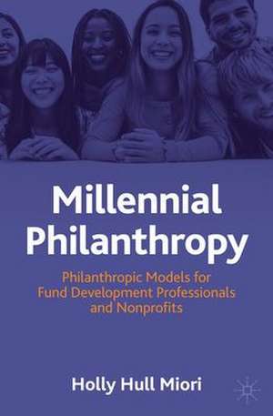 Millennial Philanthropy: Next Generation Fund Development for Professionals and Nonprofits de Holly Hull Miori