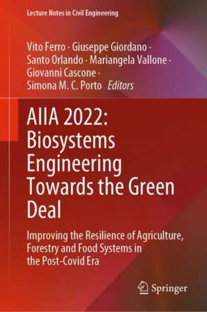 AIIA 2022: Biosystems Engineering Towards the Green Deal: Improving the Resilience of Agriculture, Forestry and Food Systems in the Post-Covid Era de Vito Ferro