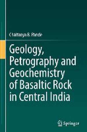 Geology, Petrography and Geochemistry of Basaltic Rock in Central India de Chaitanya B. Pande