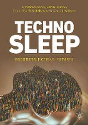 Technosleep: Frontiers, Fictions, Futures de Catherine Coveney