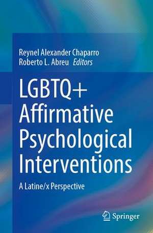 LGBTQ+ Affirmative Psychological Interventions: A Latine/x Perspective de Reynel Alexander Chaparro