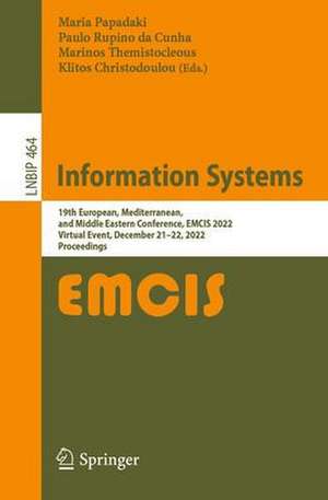 Information Systems: 19th European, Mediterranean, and Middle Eastern Conference, EMCIS 2022, Virtual Event, December 21–22, 2022, Proceedings de Maria Papadaki