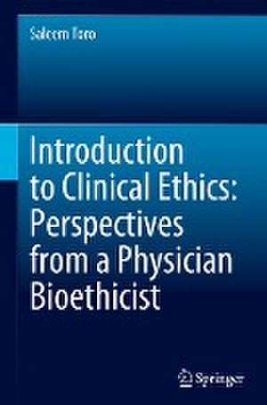 Introduction to Clinical Ethics: Perspectives from a Physician Bioethicist de Saleem Toro