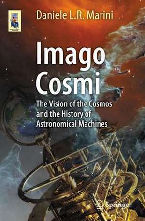 Imago Cosmi: The Vision of the Cosmos and the History of Astronomical Machines de Daniele L. R. Marini