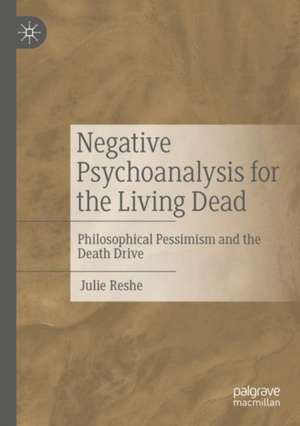 Negative Psychoanalysis for the Living Dead: Philosophical Pessimism and the Death Drive de Julie Reshe