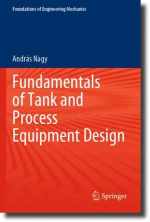 Fundamentals of Tank and Process Equipment Design de András Nagy