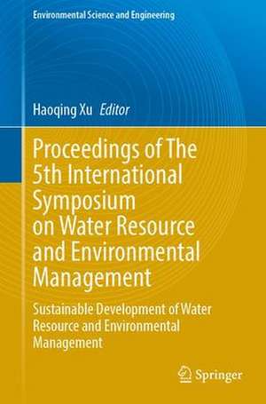 Proceedings of the 5th International Symposium on Water Resource and Environmental Management: Sustainable Development of Water Resource and Environmental Management de Haoqing Xu