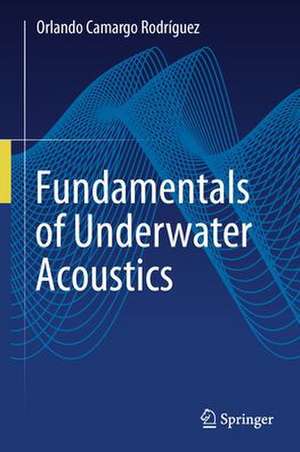 Fundamentals of Underwater Acoustics de Orlando Camargo Rodríguez