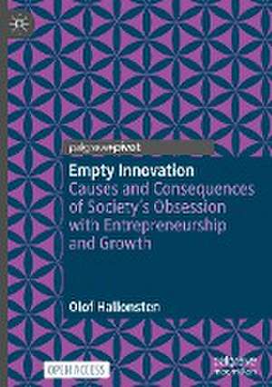 Empty Innovation: Causes and Consequences of Society's Obsession with Entrepreneurship and Growth de Olof Hallonsten