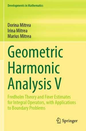 Geometric Harmonic Analysis V de Dorina Mitrea