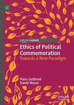 Ethics of Political Commemoration: Towards a New Paradigm de Hans Gutbrod