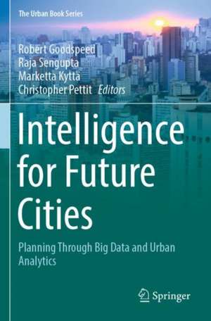 Intelligence for Future Cities: Planning Through Big Data and Urban Analytics de Robert Goodspeed