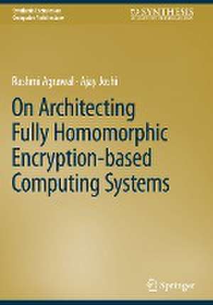 On Architecting Fully Homomorphic Encryption-based Computing Systems de Rashmi Agrawal