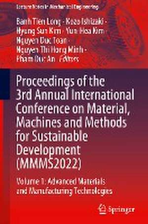 Proceedings of the 3rd Annual International Conference on Material, Machines and Methods for Sustainable Development (MMMS2022): Volume 1: Advanced Materials and Manufacturing Technologies de Banh Tien Long