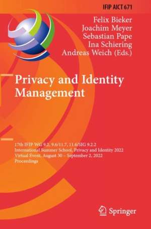 Privacy and Identity Management: 17th IFIP WG 9.2, 9.6/11.7, 11.6/SIG 9.2.2 International Summer School, Privacy and Identity 2022, Virtual Event, August 30–September 2, 2022, Proceedings de Felix Bieker