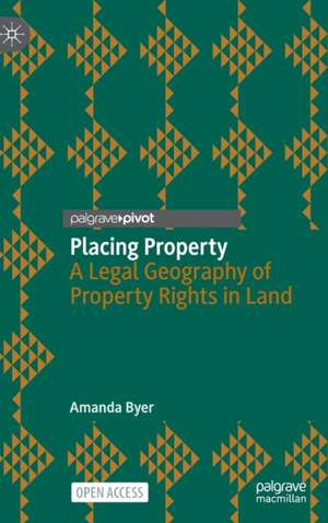 Placing Property: A Legal Geography of Property Rights in Land de Amanda Byer