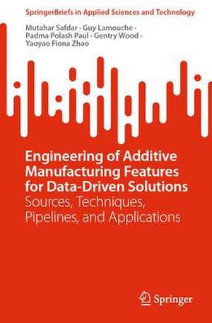 Engineering of Additive Manufacturing Features for Data-Driven Solutions: Sources, Techniques, Pipelines, and Applications de Mutahar Safdar