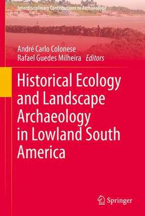 Historical Ecology and Landscape Archaeology in Lowland South America de André Carlo Colonese