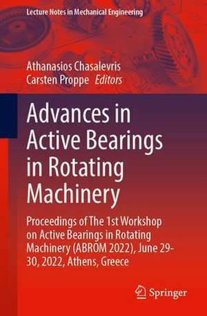 Advances in Active Bearings in Rotating Machinery: Proceedings of The 1st Workshop on Active Bearings in Rotating Machinery (ABROM 2022), June 29-30, 2022, Athens, Greece de Athanasios Chasalevris