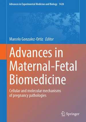 Advances in Maternal-Fetal Biomedicine: Cellular and Molecular Mechanisms of Pregnancy Pathologies de Marcelo Gonzalez-Ortiz