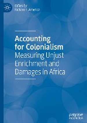 Accounting for Colonialism: Measuring Unjust Enrichment and Damages in Africa de Richard F. America