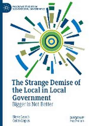 The Strange Demise of the Local in Local Government: Bigger is Not Better de Steve Leach