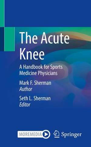 The Acute Knee: A Handbook for Sports Medicine Physicians de Mark F. Sherman