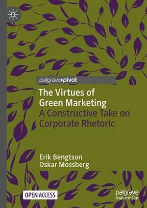 The Virtues of Green Marketing: A Constructive Take on Corporate Rhetoric de Erik Bengtson