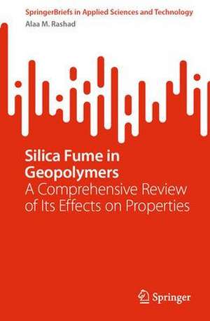 Silica Fume in Geopolymers: A Comprehensive Review of Its Effects on Properties de Alaa M. Rashad