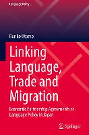 Linking Language, Trade and Migration: Economic Partnership Agreements as Language Policy in Japan de Ruriko Otomo